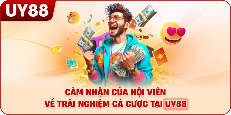 Cảm nhận của hội viên về trải nghiệm cá cược tại UY88
