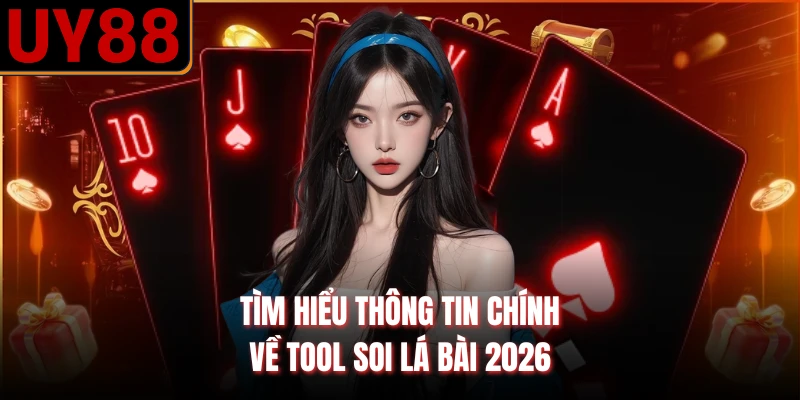 Tìm hiểu thông tin chính về tool soi lá bài 2026